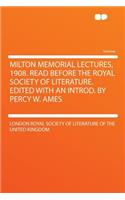 Milton Memorial Lectures, 1908. Read Before the Royal Society of Literature. Edited with an Introd. by Percy W. Ames