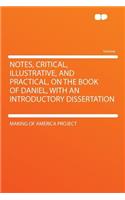 Notes, Critical, Illustrative, and Practical, on the Book of Daniel, with an Introductory Dissertation: (English)