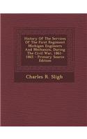 History of the Services of the First Regiment Michigan Engineers and Mechanics, During the Civil War, 1861-1865 - Primary Source Edition