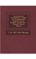 Les Premieres Civilisations: Etudes Sur La Prehistoire Jusqu'a La Fin de L'Empire Macedonien - Primary Source Edition