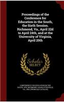 Proceedings of the Conference for Education in the South, the Sixth Session. Richmond, Va., April 22d to April 24th, and at the University of Virginia, April 25th