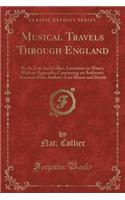 Musical Travels Through England: By the Late Joel Collier, Licentiate in Music; With an Appendix, Containing an Authentic Account of the Author's Last Illness and Death (Classic Reprint)