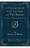 A Daughter of Eve, Letters of Two Brides: A Woman of Thirty, and Other Stories (Classic Reprint)