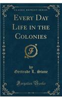 Every Day Life in the Colonies (Classic Reprint)