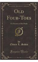 Old Four-Toes: Or Hunters of the Peaks (Classic Reprint): Or Hunters of the Peaks (Classic Reprint)