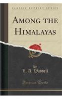 Among the Himalayas (Classic Reprint)