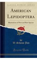 American Lepidoptera: Illustrations of New and Rare Species (Classic Reprint)(English)