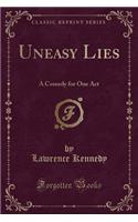 Uneasy Lies: A Comedy for One Act (Classic Reprint)