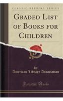 Graded List of Books for Children (Classic Reprint): (English)