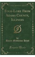 Folk-Lore from Adams County, Illinois (Classic Reprint)