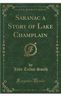 Saranac a Story of Lake Champlain (Classic Reprint)