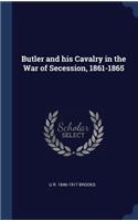 Butler and his Cavalry in the War of Secession, 1861-1865