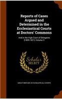 Reports of Cases Argued and Determined in the Ecclesiastical Courts at Doctors' Commons