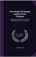 The Works Of Charles Lamb In Four Volumes: Rosamund Gray, Essays, Etc. Poems. Album Verses, With A Few Others