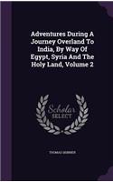 Adventures During A Journey Overland To India, By Way Of Egypt, Syria And The Holy Land, Volume 2