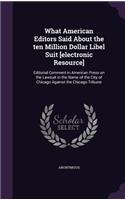 What American Editors Said About the ten Million Dollar Libel Suit [electronic Resource]: Editorial Comment in American Press on the Lawsuit in the Name of the City of Chicago Against the Chicago Tribune