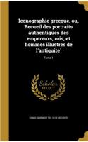 Iconographie Grecque, Ou, Recueil Des Portraits Authentiques Des Empereurs, Rois, Et Hommes Illustres de L'Antiquite; Tome 1