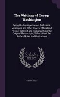 The Writings of George Washington: Being His Correspondence, Addresses, Messages, and Other Papers, Official and Private, Selected and Published From the Original Manuscripts; With a 