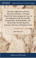 The Duty of Ministers to Preach Doctrines of Practice. a Sermon Preach'd at Norton, January 3d. 1753. at the Ordination of the Reverend Mr. Joseph Palmer. by John Mellen, A.M. Pastor of the Second Church in Lancaster. [six Lines of Scripture Texts]