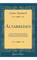 Altarreden: Eine Sammlung von Casualreden in Beiträgen von Namhaften Geistlichen der Lutherischen Kirche Deutschlands (Classic Reprint)