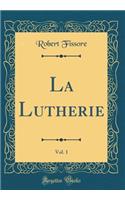 La Lutherie, Vol. 1 (Classic Reprint)