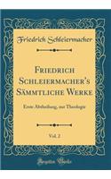 Friedrich Schleiermacher's SÃ¤mmtliche Werke, Vol. 2: Erste Abtheilung, Zur Theologie (Classic Reprint)