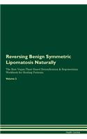 Reversing Benign Symmetric Lipomatosis Naturally The Raw Vegan Plant-Based Detoxification & Regeneration Workbook for Healing Patients. Volume 2