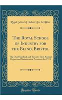The Royal School of Industry for the Blind, Bristol: The One Hundred and Twenty-First Annual Report and Statement of Accounts for 1913 (Classic Reprint)