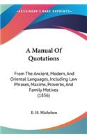 Manual Of Quotations: From The Ancient, Modern, And Oriental Languages, Including Law Phrases, Maxims, Proverbs, And Family Motives (1856)