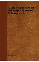 A Select Collection Of Old Plays - In Twelve Volumes - Vol 12