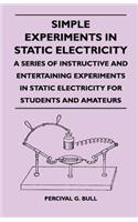 Simple Experiments in Static Electricity - A Series of Instructive and Entertaining Experiments in Static Electricity for Students and Amateurs