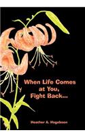 When Life Comes at You, Fight Back...