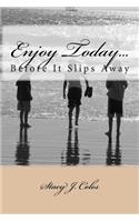 Enjoy Today...Before It Slips Away