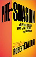 Pre-Suasion: A Revolutionary Way to Influence and Persuade