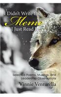 I Didn't Write the Memo I Just Read It: Selected Poems, Musings, and Leadership Observations