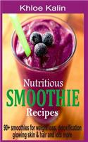 Nutritious Smoothie Recipes: 90+ Smoothies For Weight Loss, Detoxification, Glowing Skin & Hair And Lots More