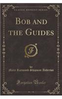 Bob and the Guides (Classic Reprint)
