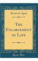 The Enlargement of Life (Classic Reprint)