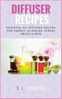 Diffuser Recipes: Essential Oil Diffuser Recipes for Energy, Allergies, Stress Relief