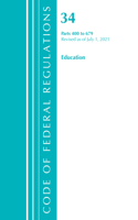 Code of Federal Regulations, Title 34 Education 400-679, Revised as of July 1, 2021: (Code of Federal Regulations, Title 34 Education)