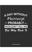 A Day Without Massage Probably Wouldn't Kill Me But Why Risk It Monthly Planner 2020: Monthly Calendar / Planner Massage Gift, 60 Pages, 8.5x11, Soft Cover, Matte Finish