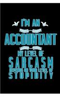 I'm an accountant my level of sarcasm depends on your level of stupidity