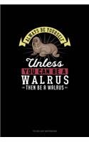 Always Be Yourself Unless You Can Be A Walrus Then Be A Walrus: To Do List Notebook(311 To Do List Notebook)