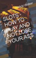 Slots - How to Play and Not Lose Your A$$