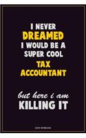 I Never Dreamed I would Be A Super Cool Tax Accountant But Here I Am Killing It