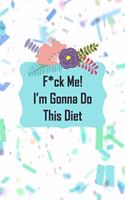 F*ck Me! I'm Gonna Do This Diet