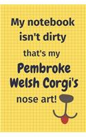 My Notebook Isn't Dirty That's My Pembroke Welsh Corgi's Nose Art: For Pembroke Welsh Corgi Dog Fans