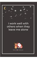 I work well with others when they leave me alone