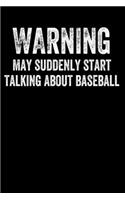 Warning May Suddenly Start Talking About Baseball: Funny Blank Lined Journal Notebook for Baseball Lovers, Players, Coaches, Gift for Men Who Love Baseball Game Sport