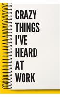 Crazy Things I've Heard At Work A beautiful work Notebook